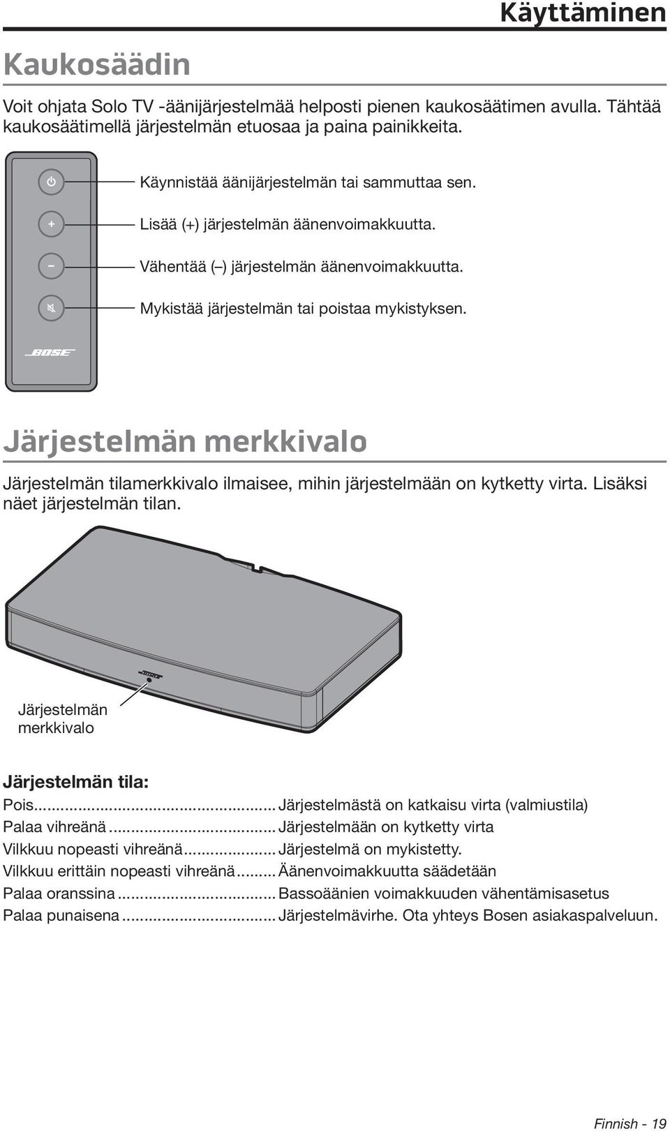 Järjestelmän merkkivalo Järjestelmän tilamerkkivalo ilmaisee, mihin järjestelmään on kytketty virta. Lisäksi näet järjestelmän tilan. Järjestelmän merkkivalo Järjestelmän tila: Pois.