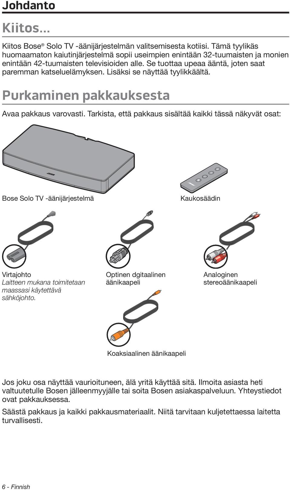 Lisäksi se näyttää tyylikkäältä. Purkaminen pakkauksesta Avaa pakkaus varovasti.