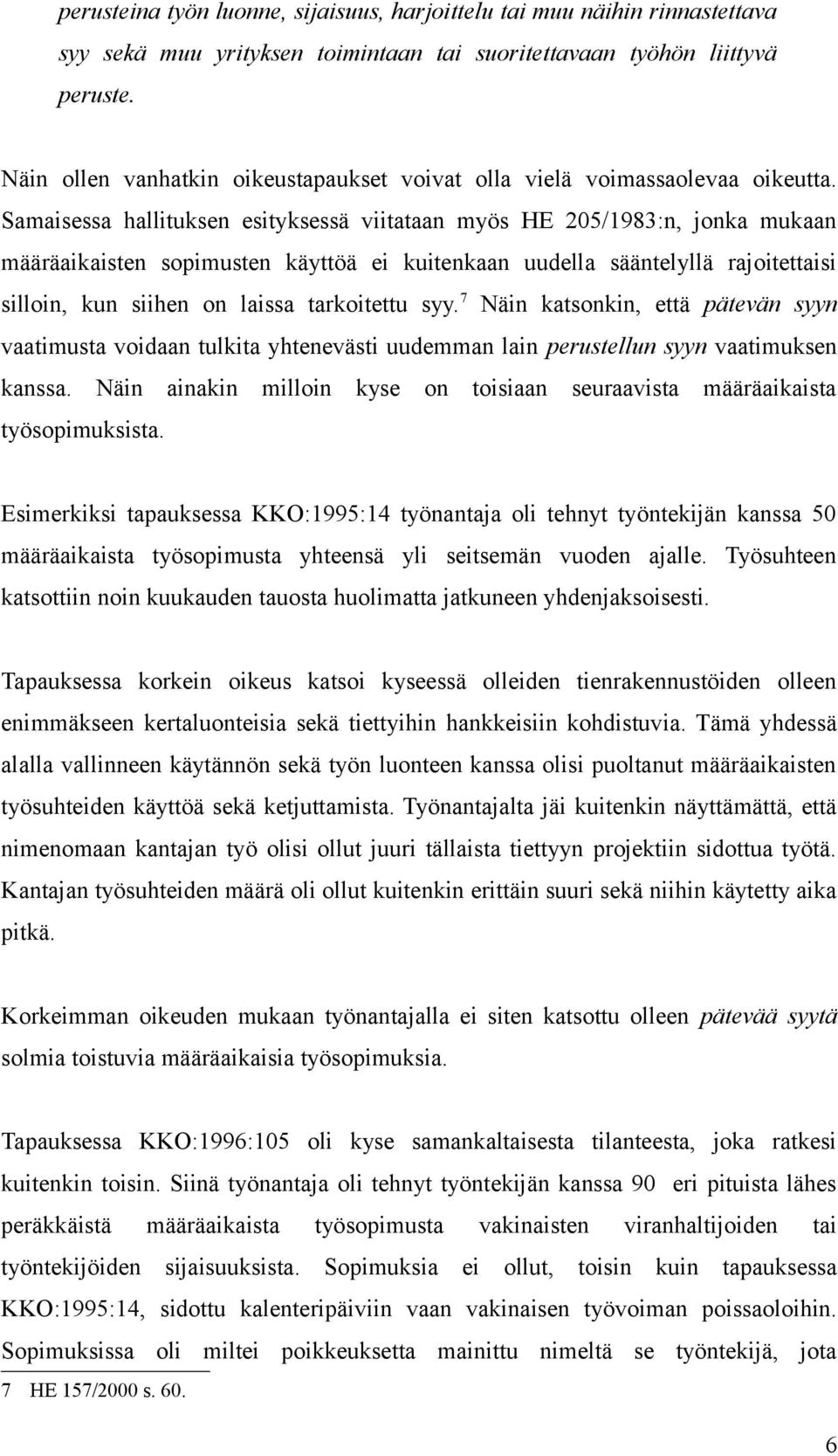 Samaisessa hallituksen esityksessä viitataan myös HE 205/1983:n, jonka mukaan määräaikaisten sopimusten käyttöä ei kuitenkaan uudella sääntelyllä rajoitettaisi silloin, kun siihen on laissa