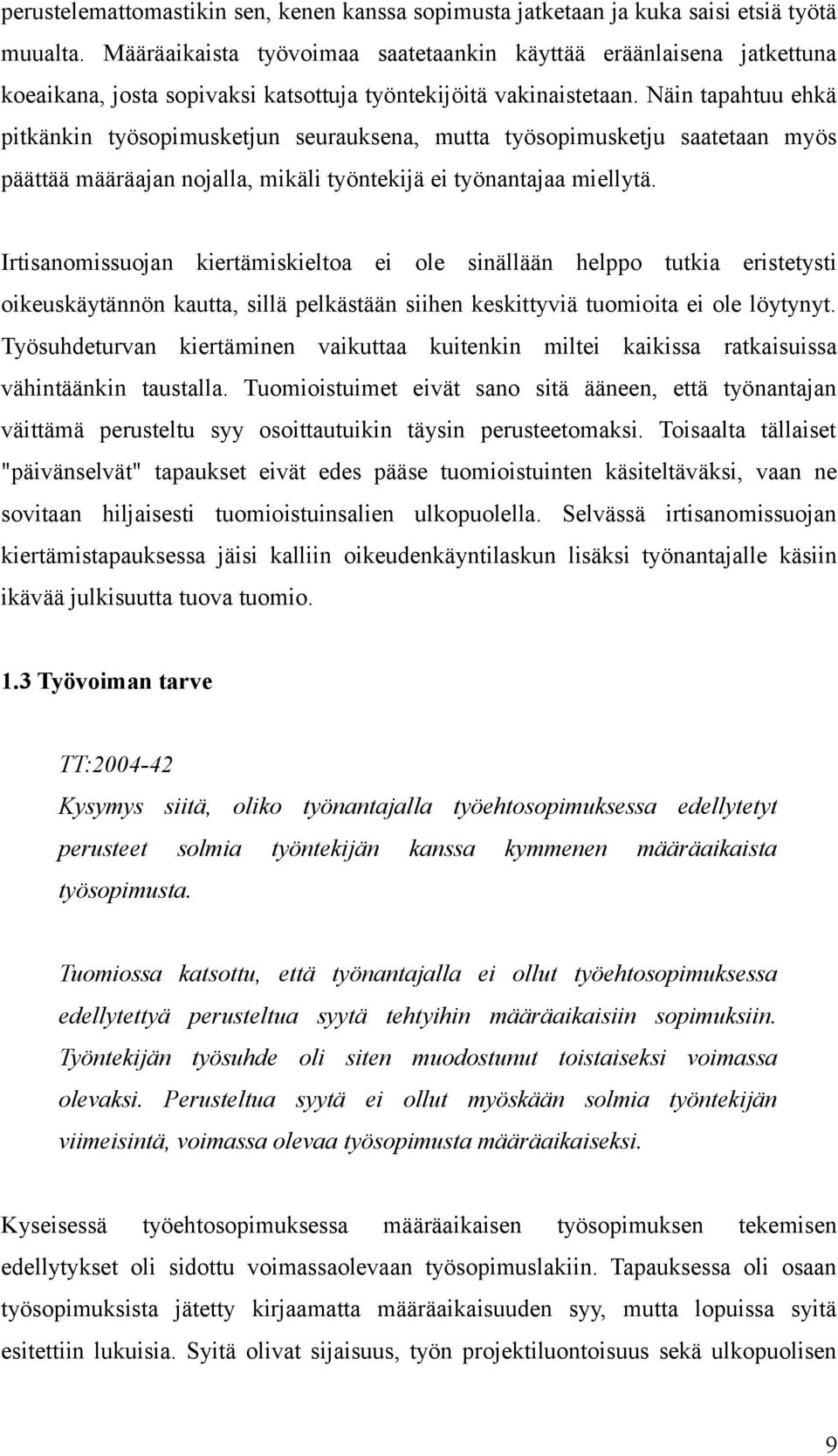 Näin tapahtuu ehkä pitkänkin työsopimusketjun seurauksena, mutta työsopimusketju saatetaan myös päättää määräajan nojalla, mikäli työntekijä ei työnantajaa miellytä.