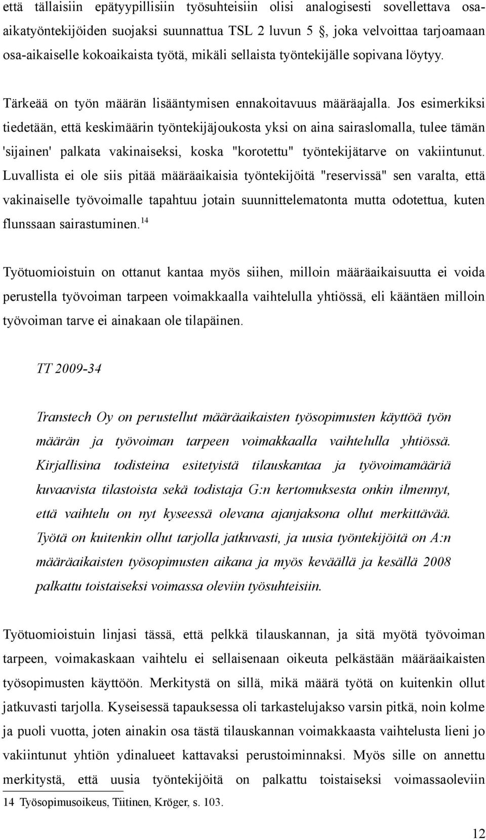 Jos esimerkiksi tiedetään, että keskimäärin työntekijäjoukosta yksi on aina sairaslomalla, tulee tämän 'sijainen' palkata vakinaiseksi, koska "korotettu" työntekijätarve on vakiintunut.