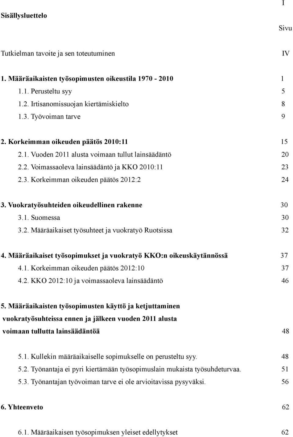 2.3. Korkeimman oikeuden päätös 2012:2 24 3. Vuokratyösuhteiden oikeudellinen rakenne 30 3.1. Suomessa 30 3.2. Määräaikaiset työsuhteet ja vuokratyö Ruotsissa 32 4.