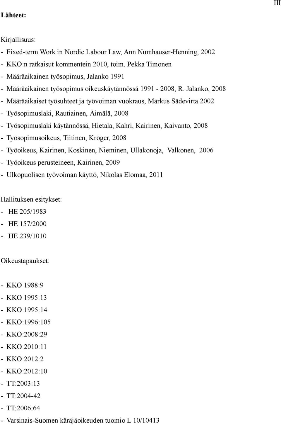 Jalanko, 2008 - Määräaikaiset työsuhteet ja työvoiman vuokraus, Markus Sädevirta 2002 - Työsopimuslaki, Rautiainen, Äimälä, 2008 - Työsopimuslaki käytännössä, Hietala, Kahri, Kairinen, Kaivanto, 2008