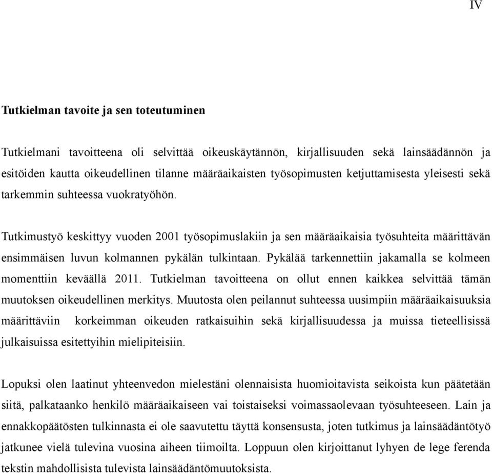 Tutkimustyö keskittyy vuoden 2001 työsopimuslakiin ja sen määräaikaisia työsuhteita määrittävän ensimmäisen luvun kolmannen pykälän tulkintaan.