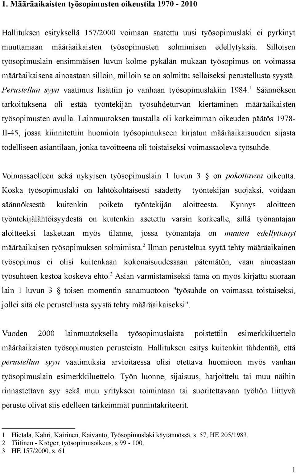 Perustellun syyn vaatimus lisättiin jo vanhaan työsopimuslakiin 1984. 1 Säännöksen tarkoituksena oli estää työntekijän työsuhdeturvan kiertäminen määräaikaisten työsopimusten avulla.