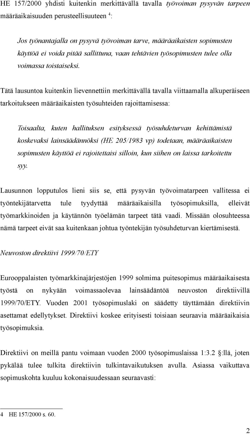 Tätä lausuntoa kuitenkin lievennettiin merkittävällä tavalla viittaamalla alkuperäiseen tarkoitukseen määräaikaisten työsuhteiden rajoittamisessa: Toisaalta, kuten hallituksen esityksessä