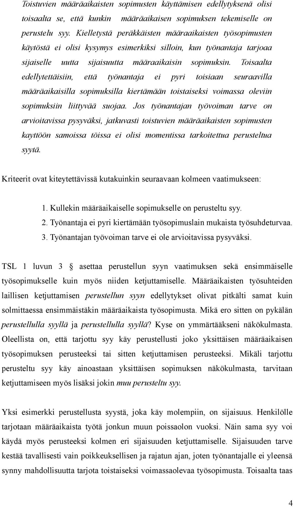 Toisaalta edellytettäisiin, että työnantaja ei pyri toisiaan seuraavilla määräaikaisilla sopimuksilla kiertämään toistaiseksi voimassa oleviin sopimuksiin liittyvää suojaa.