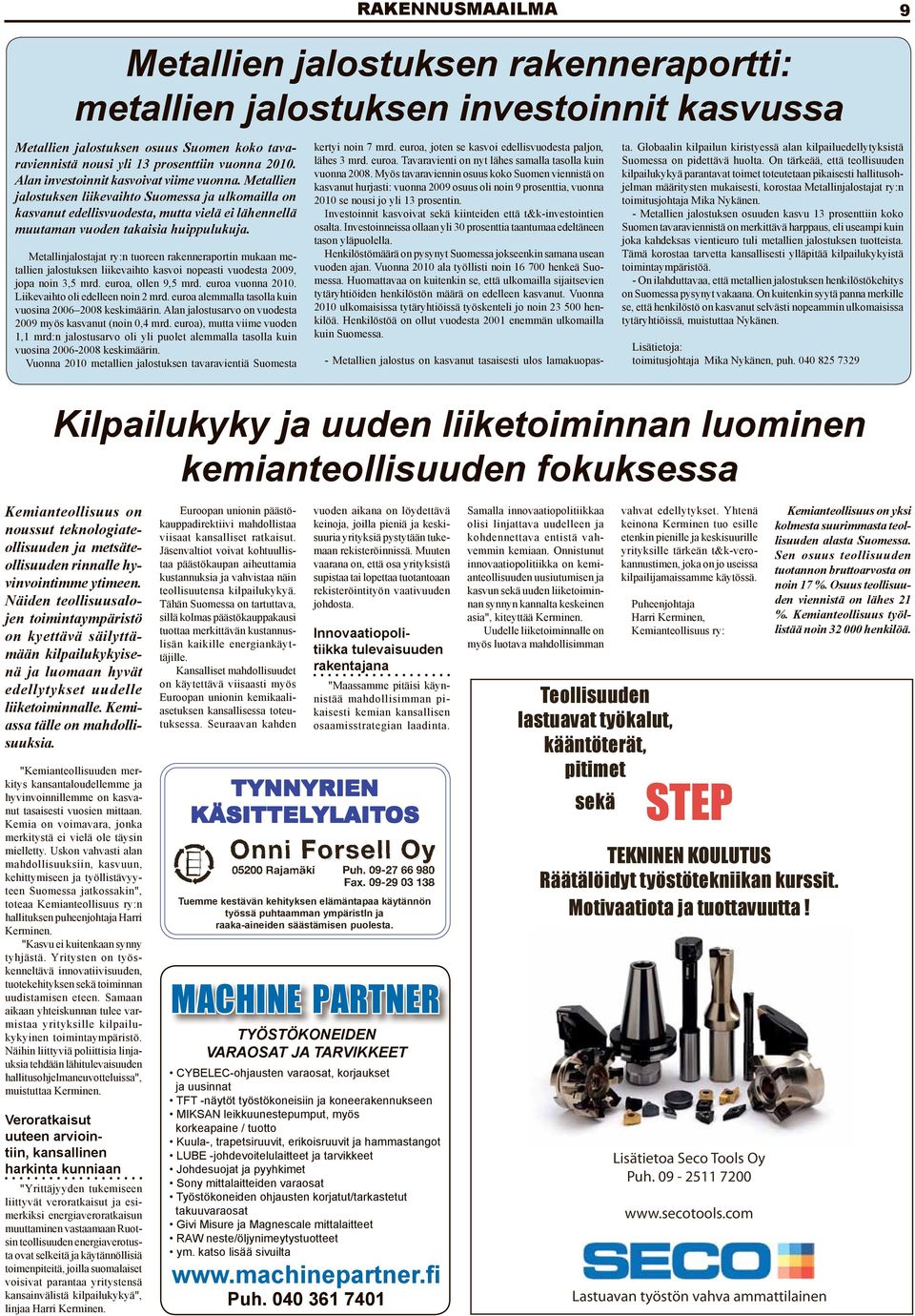 Metallinjalostajat ry:n tuoreen rakenneraportin mukaan metallien jalostuksen liikevaihto kasvoi nopeasti vuodesta 2009, jopa noin 3,5 mrd. euroa, ollen 9,5 mrd. euroa vuonna 2010.