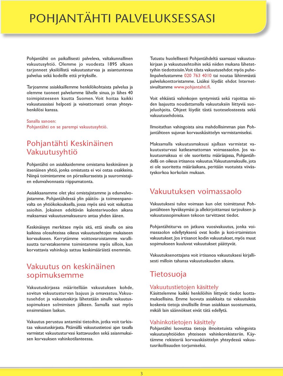 Tarjoamme asiakkaillemme henkilökohtaista palvelua ja olemme tuoneet palvelumme lähelle sinua, jo lähes 40 toimipisteeseen kautta Suomen.