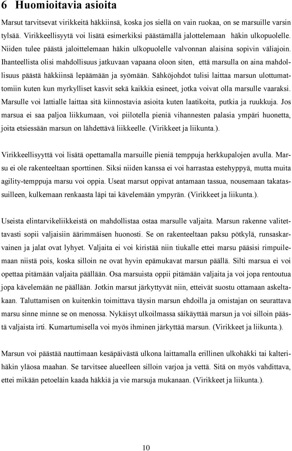 Ihanteellista olisi mahdollisuus jatkuvaan vapaana oloon siten, että marsulla on aina mahdollisuus päästä häkkiinsä lepäämään ja syömään.