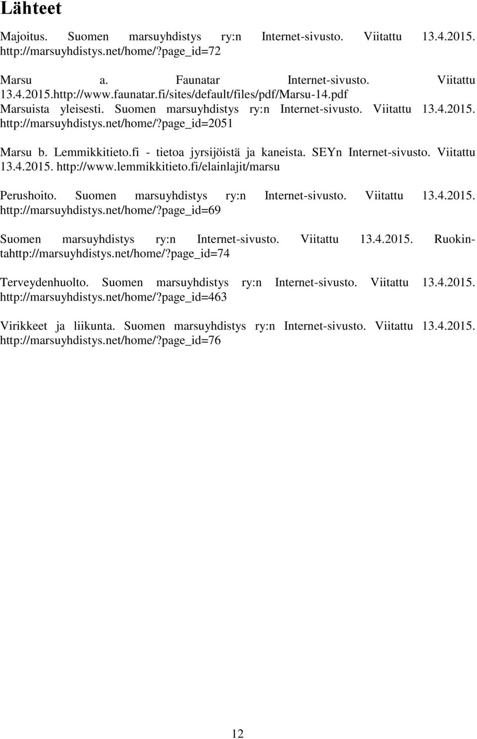 fi - tietoa jyrsijöistä ja kaneista. SEYn Internet-sivusto. Viitattu 13.4.2015. http://www.lemmikkitieto.fi/elainlajit/marsu Perushoito. Suomen marsuyhdistys ry:n Internet-sivusto. Viitattu 13.4.2015. http://marsuyhdistys.