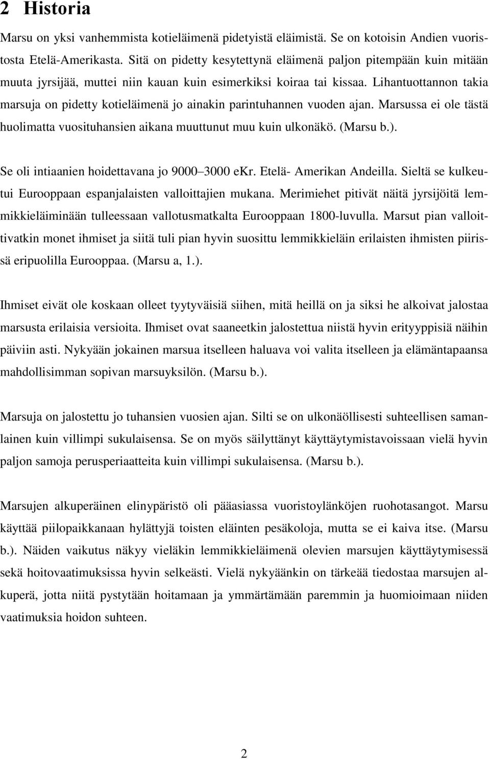 Lihantuottannon takia marsuja on pidetty kotieläimenä jo ainakin parintuhannen vuoden ajan. Marsussa ei ole tästä huolimatta vuosituhansien aikana muuttunut muu kuin ulkonäkö. (Marsu b.).