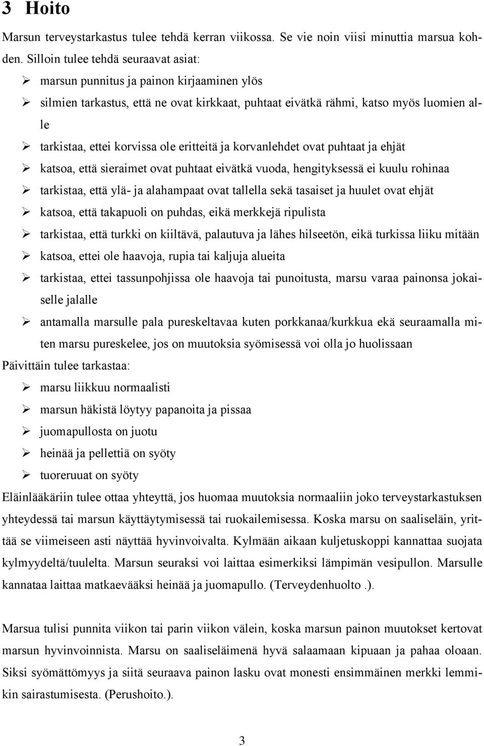 eritteitä ja korvanlehdet ovat puhtaat ja ehjät katsoa, että sieraimet ovat puhtaat eivätkä vuoda, hengityksessä ei kuulu rohinaa tarkistaa, että ylä- ja alahampaat ovat tallella sekä tasaiset ja