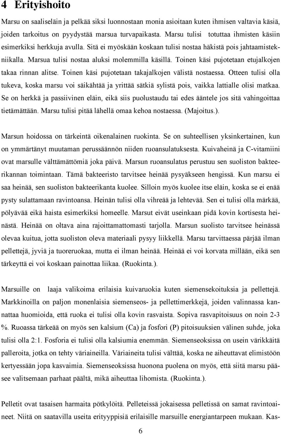 Toinen käsi pujotetaan etujalkojen takaa rinnan alitse. Toinen käsi pujotetaan takajalkojen välistä nostaessa.