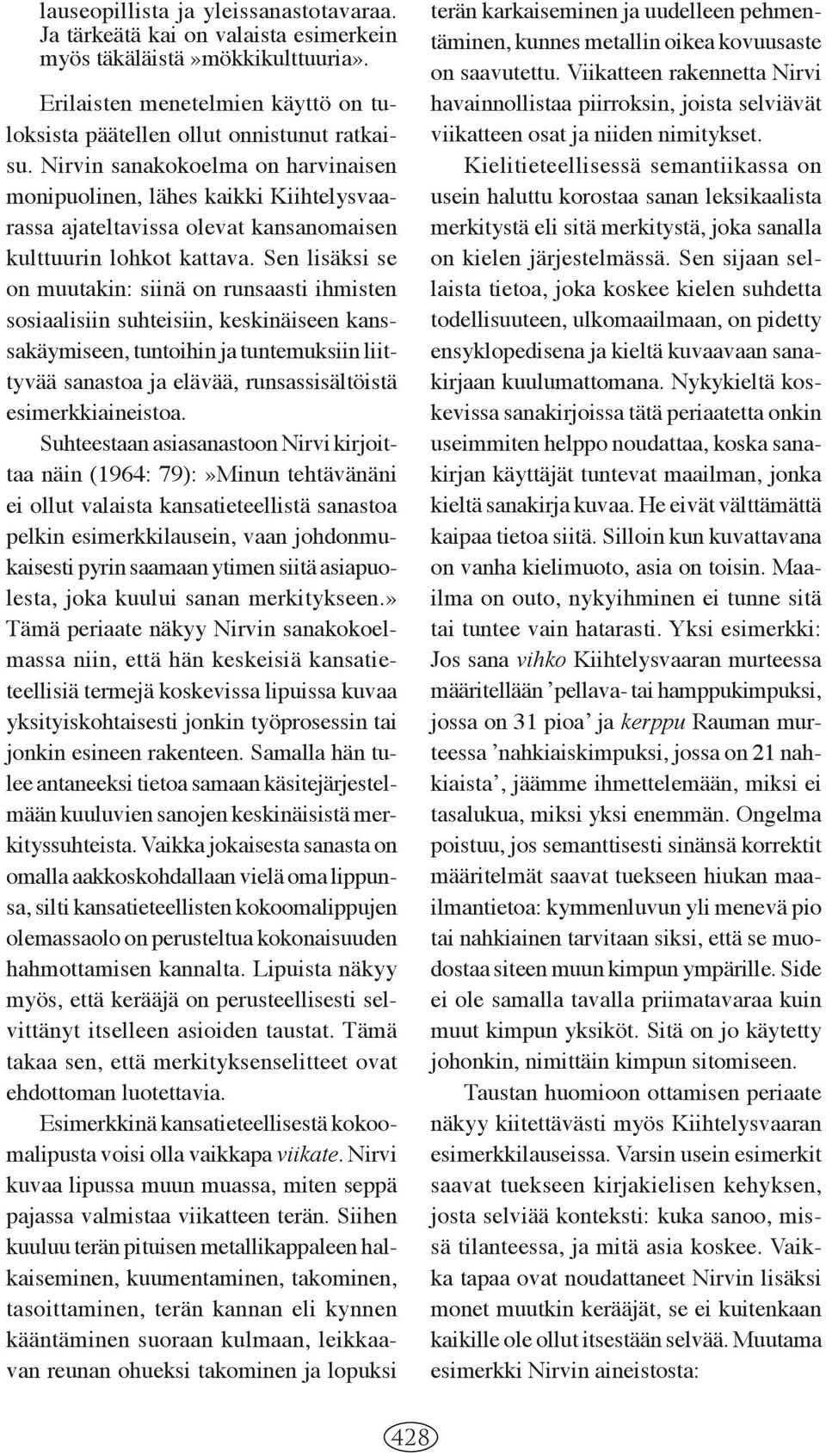 Sen lisäksi se on muutakin: siinä on runsaasti ihmisten sosiaalisiin suhteisiin, keskinäiseen kanssakäymiseen, tuntoihin ja tuntemuksiin liittyvää sanastoa ja elävää, runsassisältöistä