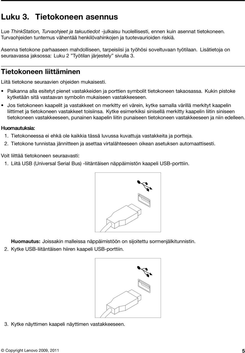 Lisätietoja on seuraavassa jaksossa: Luku 2 Työtilan järjestely sivulla 3. Tietokoneen liittäminen Liitä tietokone seuraavien ohjeiden mukaisesti.