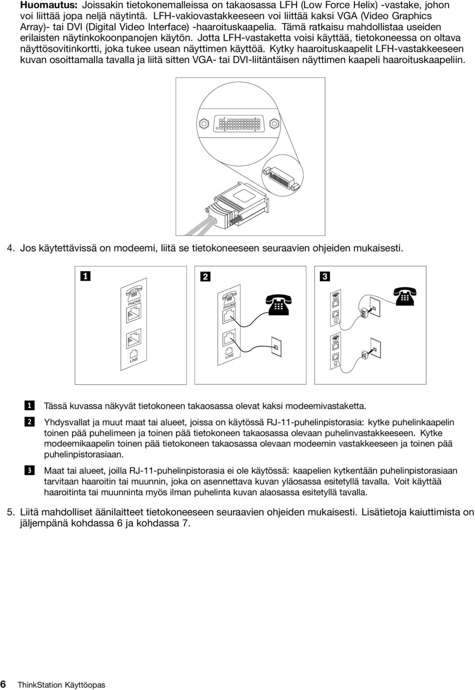 Jotta LFH-vastaketta voisi käyttää, tietokoneessa on oltava näyttösovitinkortti, joka tukee usean näyttimen käyttöä.