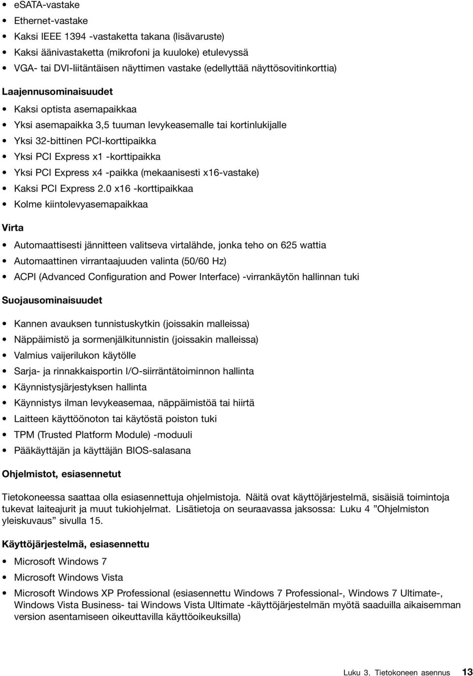 -korttipaikka Yksi PCI Express x4 -paikka (mekaanisesti x16-vastake) Kaksi PCI Express 2.