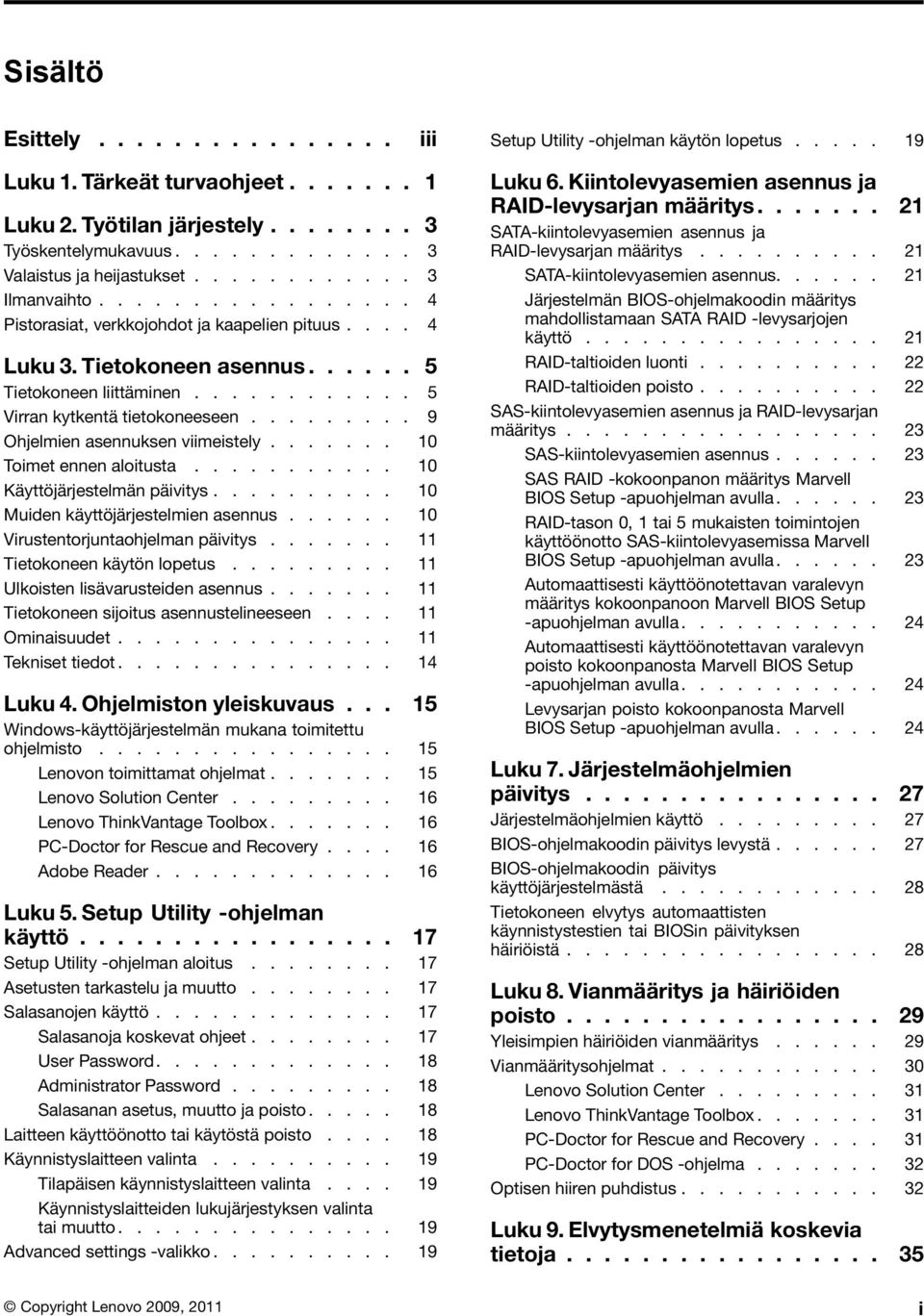 ........ 9 Ohjelmien asennuksen viimeistely....... 10 Toimet ennen aloitusta........... 10 Käyttöjärjestelmän päivitys.......... 10 Muiden käyttöjärjestelmien asennus.