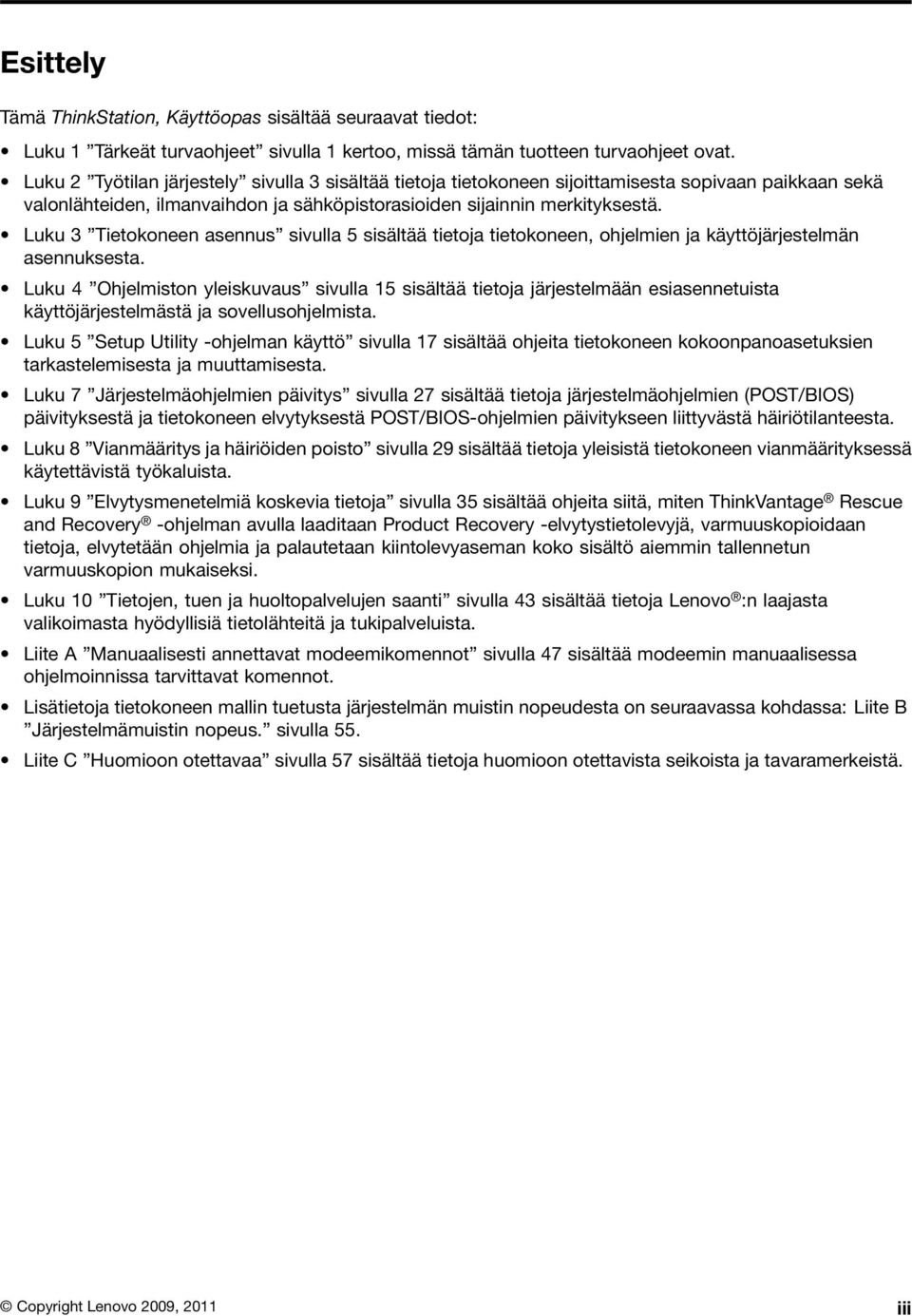 Luku 3 Tietokoneen asennus sivulla 5 sisältää tietoja tietokoneen, ohjelmien ja käyttöjärjestelmän asennuksesta.