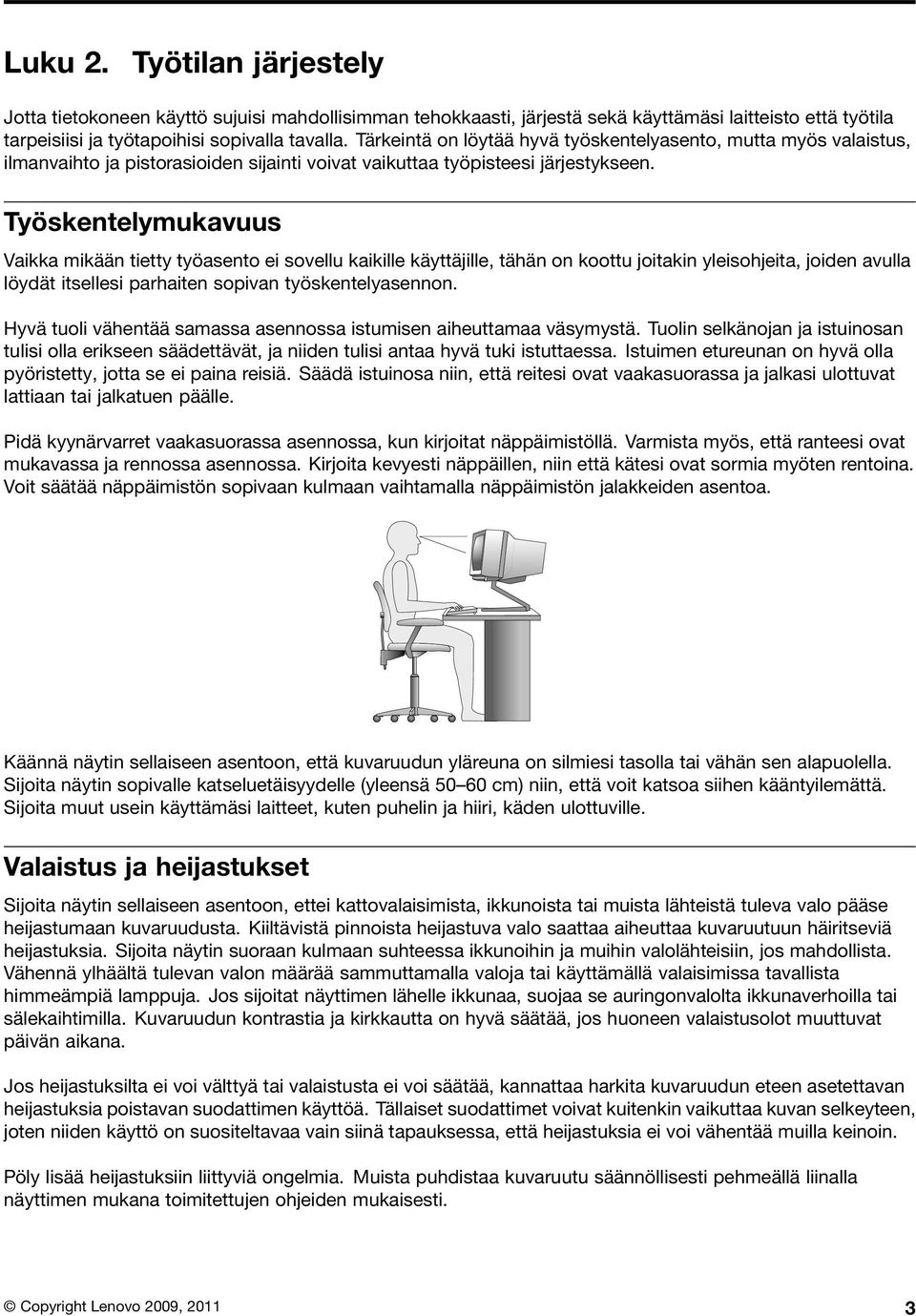 Työskentelymukavuus Vaikka mikään tietty työasento ei sovellu kaikille käyttäjille, tähän on koottu joitakin yleisohjeita, joiden avulla löydät itsellesi parhaiten sopivan työskentelyasennon.