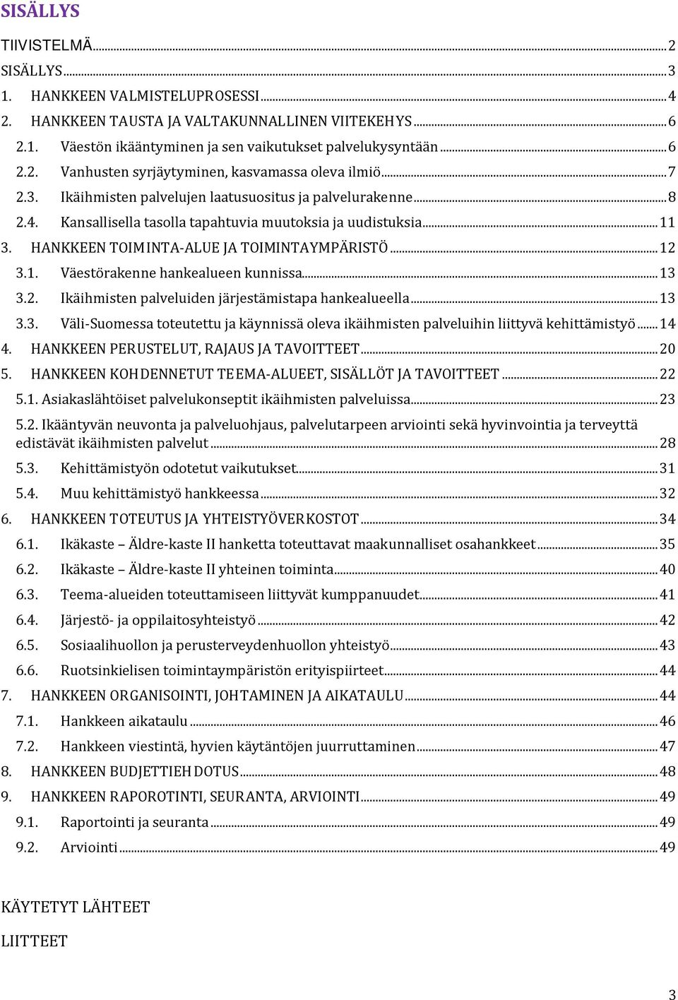 .. 13 3.2. Ikäihmisten palveluiden järjestämistapa hankealueella... 13 3.3. Väli-Suomessa toteutettu ja käynnissä oleva ikäihmisten palveluihin liittyvä kehittämistyö... 14 4.