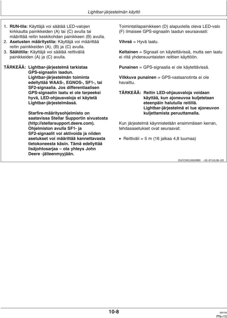 TÄRKEÄÄ: Lightbar-järjestelmä tarkistaa GPS-signaalin laadun. Lightbar-järjestelmän toiminta edellyttää WAAS-, EGNOS-, SF1-, tai SF2-signaalia.