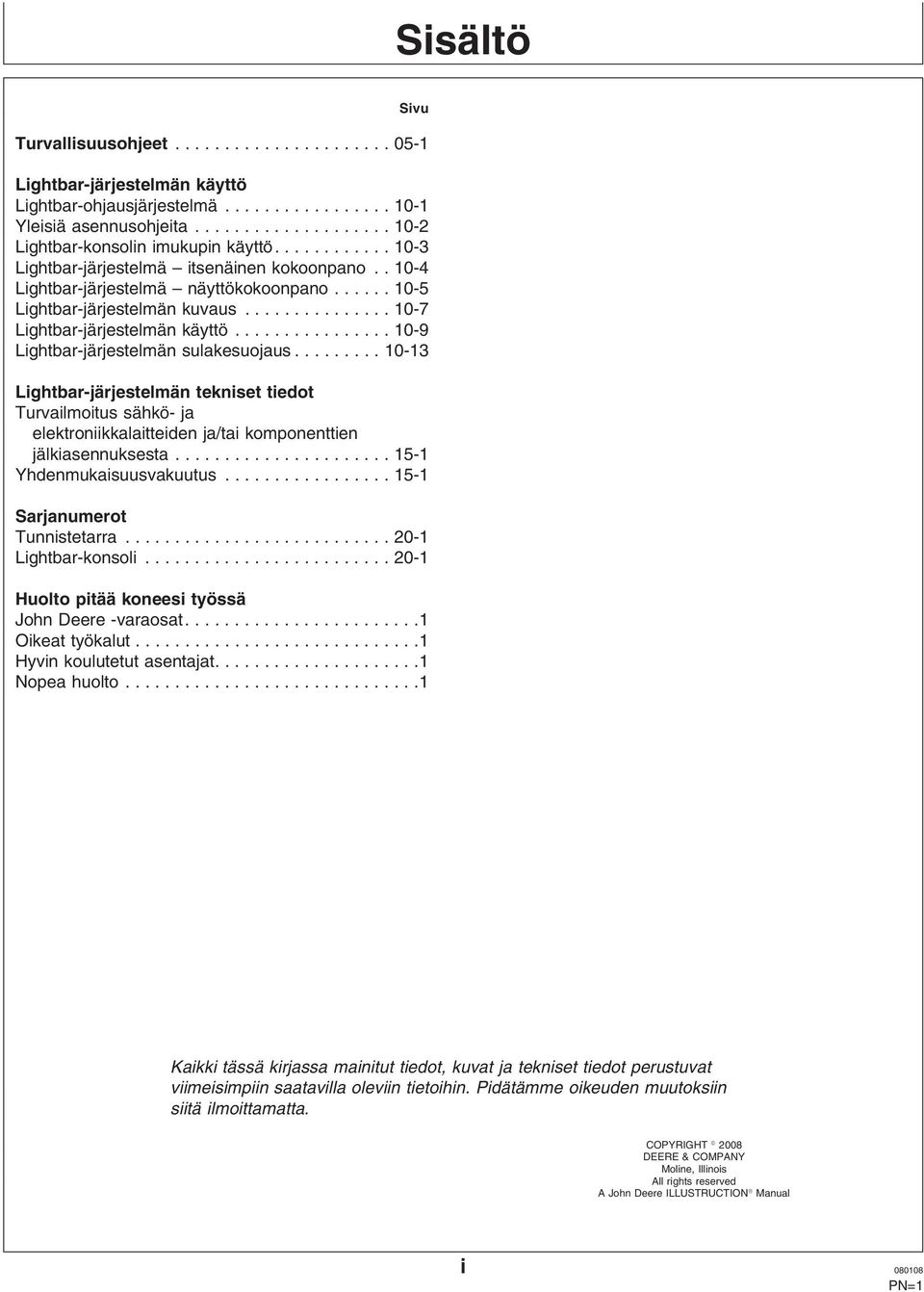 ..10-9 Lightbar-järjestelmän sulakesuojaus...10-13 Lightbar-järjestelmän tekniset tiedot Turvailmoitus sähkö- ja elektroniikkalaitteiden ja/tai komponenttien jälkiasennuksesta.