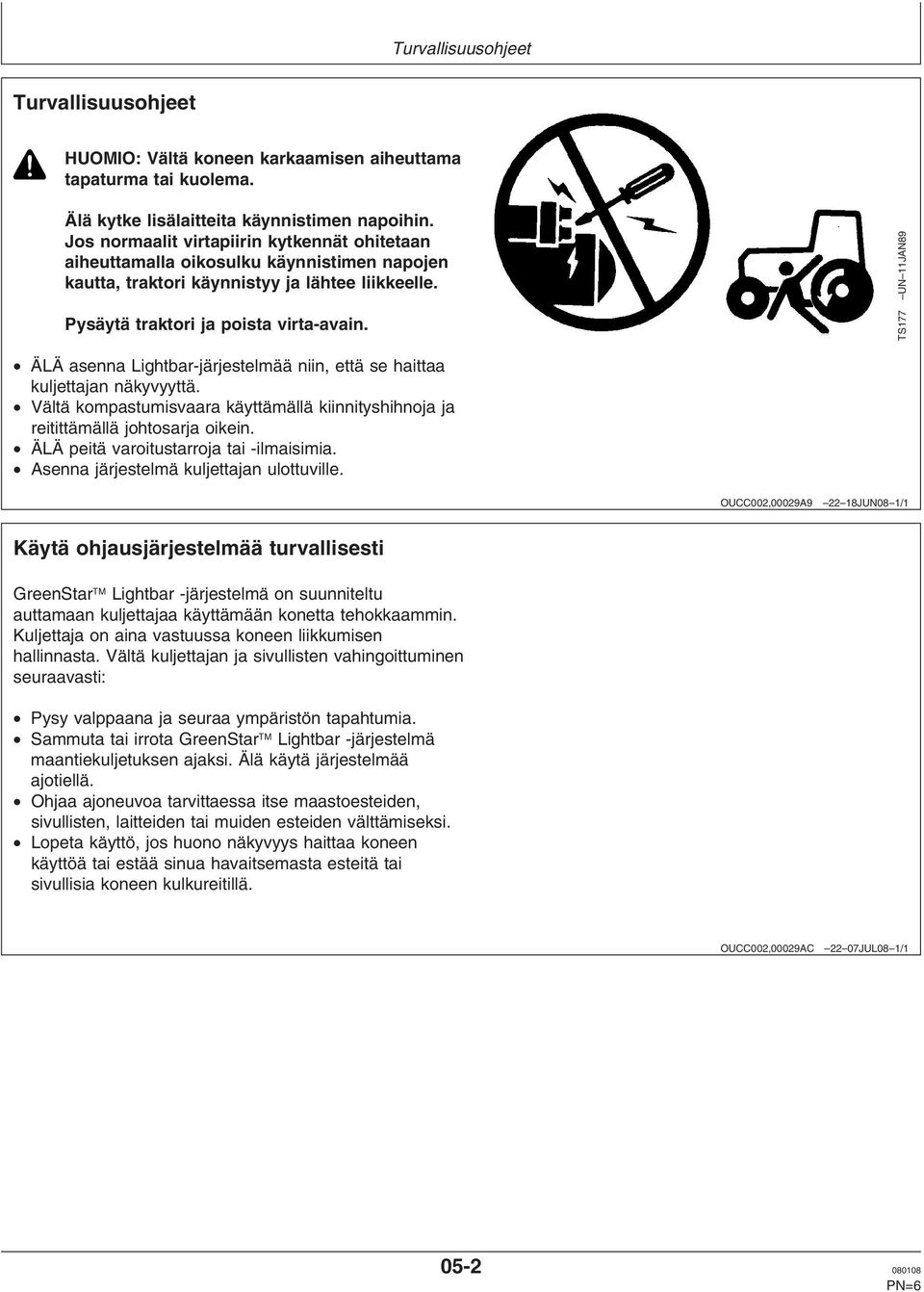 TS177 UN 11JAN89 ÄLÄ asenna Lightbar-järjestelmää niin, että se haittaa kuljettajan näkyvyyttä. Vältä kompastumisvaara käyttämällä kiinnityshihnoja ja reitittämällä johtosarja oikein.