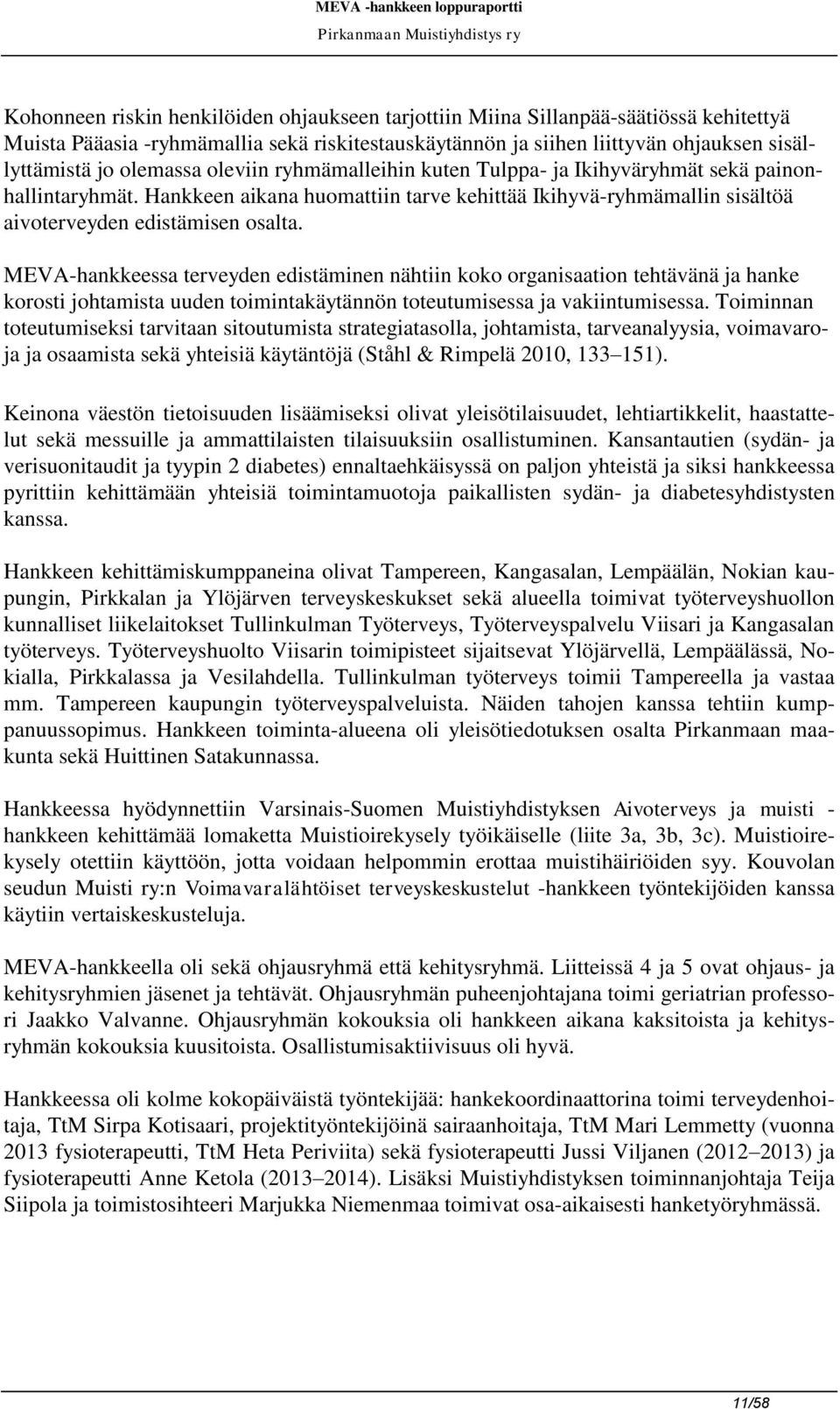 MEVA-hankkeessa terveyden edistäminen nähtiin koko organisaation tehtävänä ja hanke korosti johtamista uuden toimintakäytännön toteutumisessa ja vakiintumisessa.