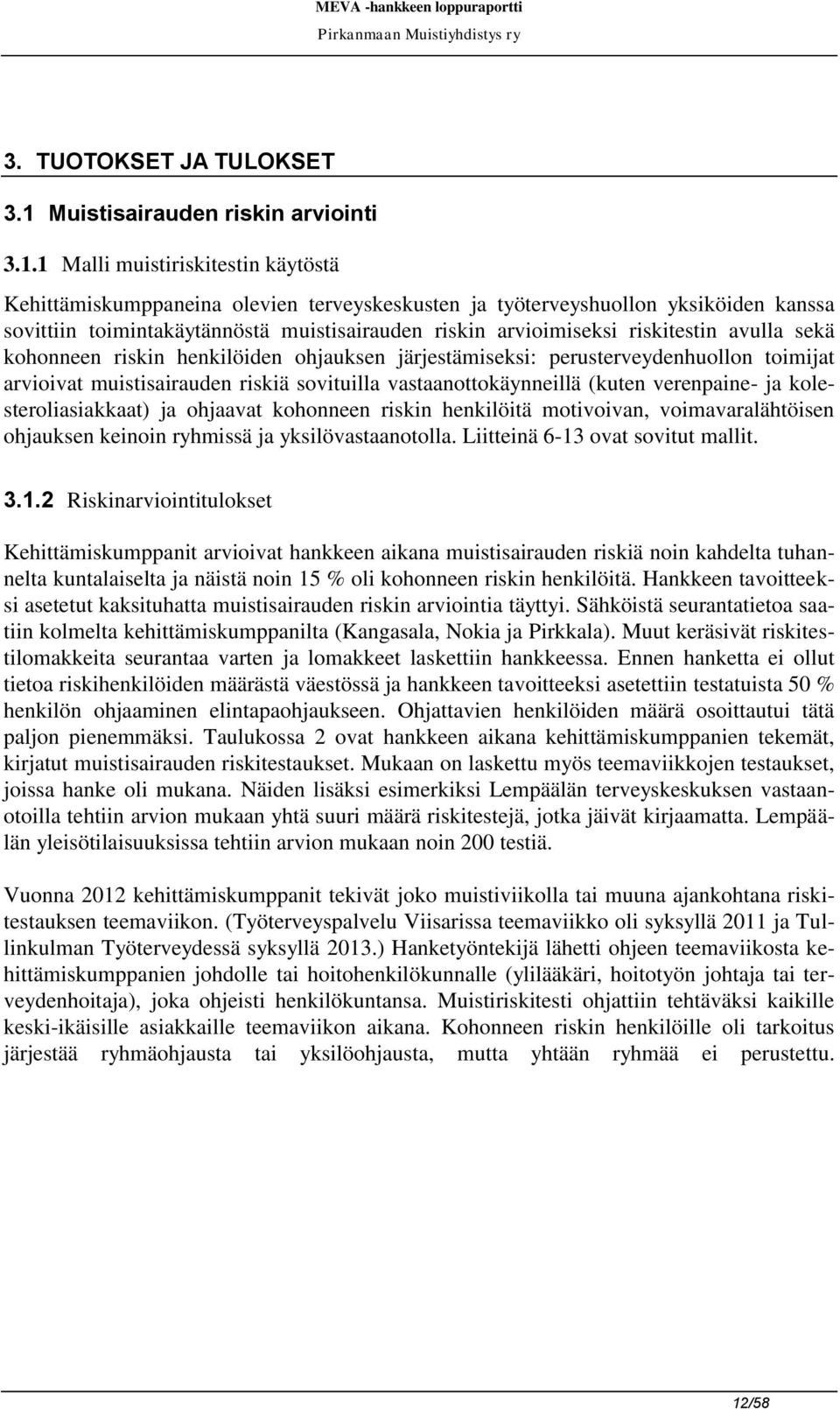 1 Malli muistiriskitestin käytöstä Kehittämiskumppaneina olevien terveyskeskusten ja työterveyshuollon yksiköiden kanssa sovittiin toimintakäytännöstä muistisairauden riskin arvioimiseksi riskitestin