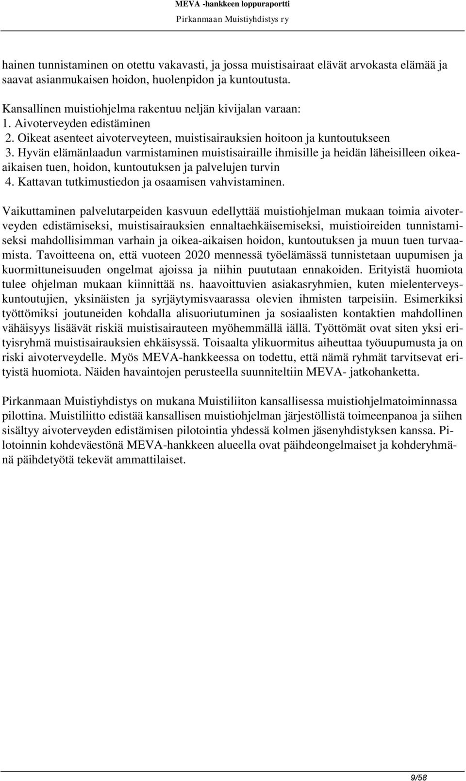 Hyvän elämänlaadun varmistaminen muistisairaille ihmisille ja heidän läheisilleen oikeaaikaisen tuen, hoidon, kuntoutuksen ja palvelujen turvin 4. Kattavan tutkimustiedon ja osaamisen vahvistaminen.