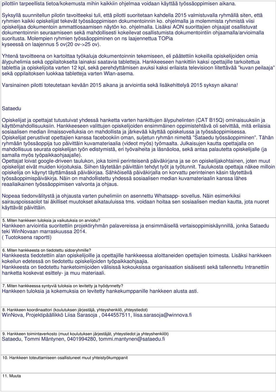 ohjelmalla ja molemmista ryhmistä viisi opiskelijaa dokumentoin ammattiosaamisen näytön ko. ohjelmalla.