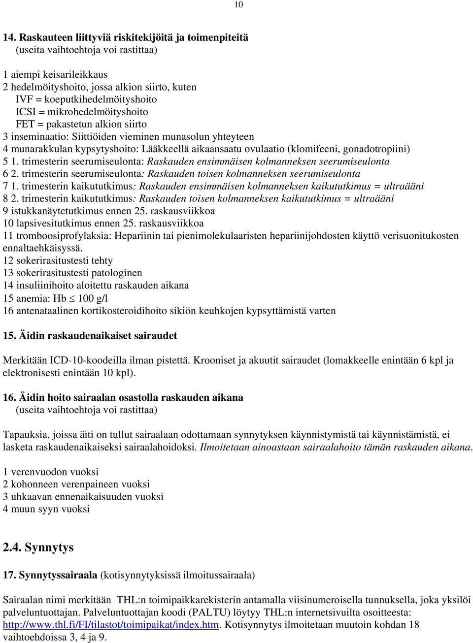 mikrohedelmöityshoito FET = pakastetun alkion siirto 3 inseminaatio: Siittiöiden vieminen munasolun yhteyteen 4 munarakkulan kypsytyshoito: Lääkkeellä aikaansaatu ovulaatio (klomifeeni,