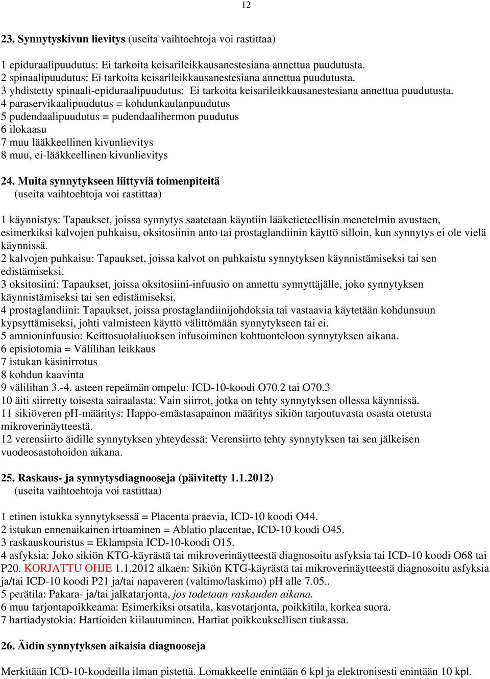 4 paraservikaalipuudutus = kohdunkaulanpuudutus 5 pudendaalipuudutus = pudendaalihermon puudutus 6 ilokaasu 7 muu lääkkeellinen kivunlievitys 8 muu, ei-lääkkeellinen kivunlievitys 24.