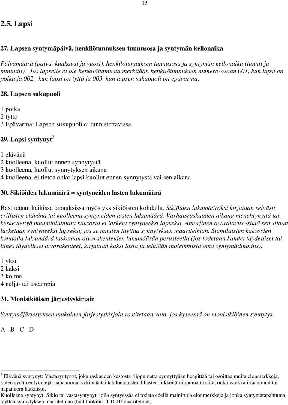 Lapsen sukupuoli 1 poika 2 tyttö 3 Epävarma: Lapsen sukupuoli ei tunnistettavissa. 29.