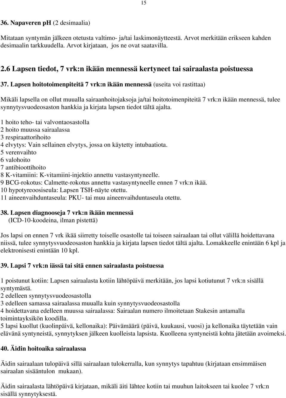 Lapsen hoitotoimenpiteitä 7 vrk:n ikään mennessä (useita voi rastittaa) Mikäli lapsella on ollut muualla sairaanhoitojaksoja ja/tai hoitotoimenpiteitä 7 vrk:n ikään mennessä, tulee