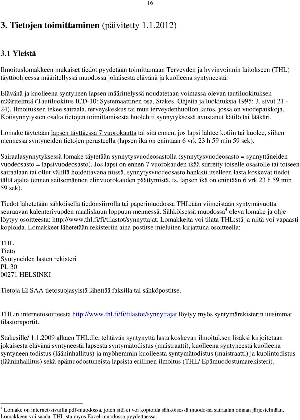 Elävänä ja kuolleena syntyneen lapsen määrittelyssä noudatetaan voimassa olevan tautiluokituksen määritelmiä (Tautiluokitus ICD-10: Systemaattinen osa, Stakes.