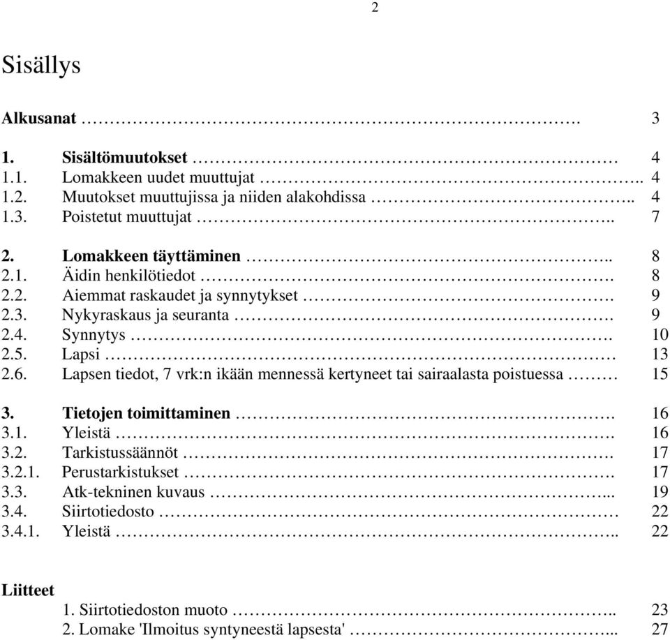 Lapsen tiedot, 7 vrk:n ikään mennessä kertyneet tai sairaalasta poistuessa 15 3. Tietojen toimittaminen. 16 3.1. Yleistä. 16 3.2. Tarkistussäännöt. 17 3.2.1. Perustarkistukset.