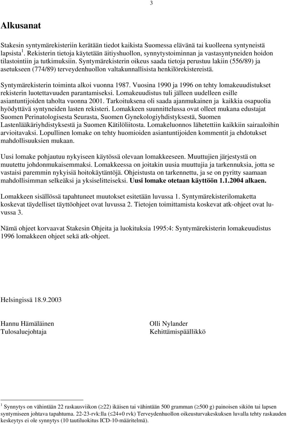 Syntymärekisterin oikeus saada tietoja perustuu lakiin (556/89) ja asetukseen (774/89) terveydenhuollon valtakunnallisista henkilörekistereistä. Syntymärekisterin toiminta alkoi vuonna 1987.