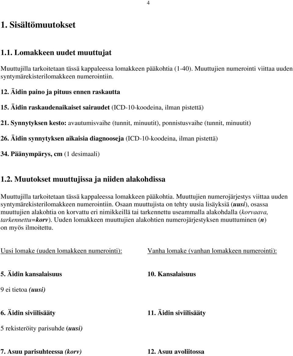 Synnytyksen kesto: avautumisvaihe (tunnit, minuutit), ponnistusvaihe (tunnit, minuutit) 26. Äidin synnytyksen aikaisia diagnooseja (ICD-10-koodeina, ilman pistettä) 34.