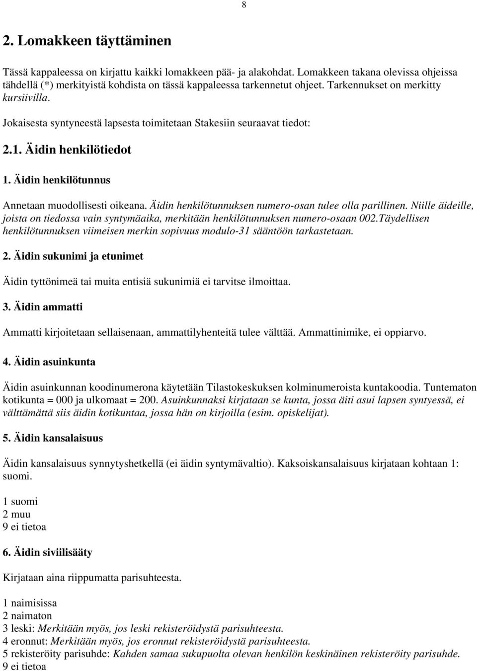 Jokaisesta syntyneestä lapsesta toimitetaan Stakesiin seuraavat tiedot: 2.1. Äidin henkilötiedot 1. Äidin henkilötunnus Annetaan muodollisesti oikeana.