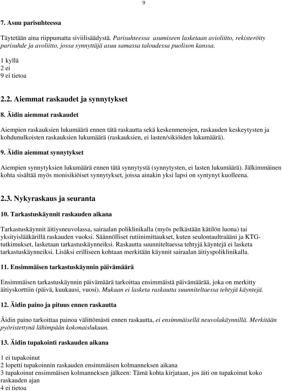 Äidin aiemmat raskaudet Aiempien raskauksien lukumäärä ennen tätä raskautta sekä keskenmenojen, raskauden keskeytysten ja kohdunulkoisten raskauksien lukumäärä (raskauksien, ei lasten/sikiöiden