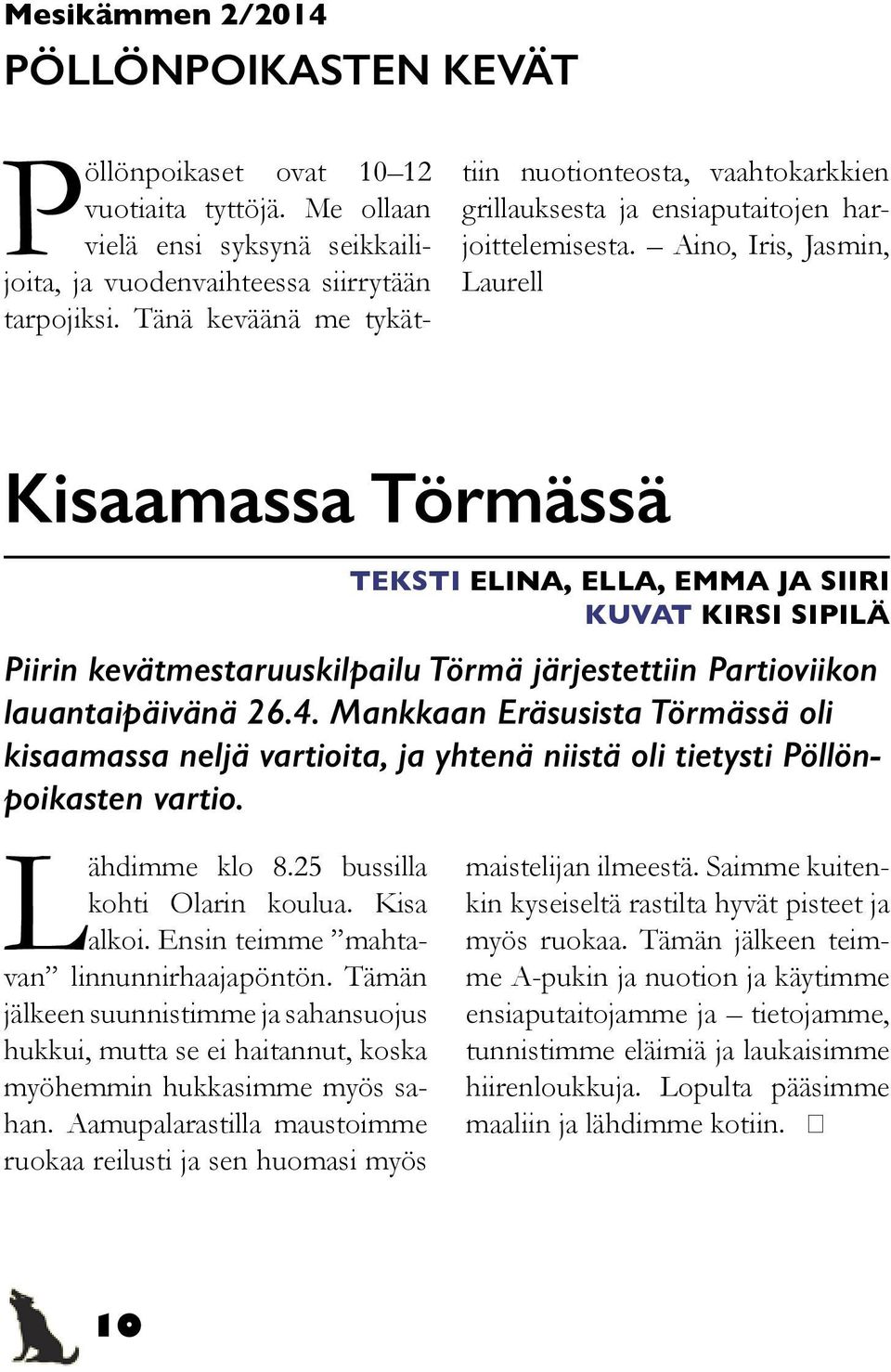Aino, Iris, Jasmin, Laurell Kisaamassa Törmässä TEKSTI ELINA, ELLA, EMMA JA SIIRI KUVAT KIRSI SIPILÄ Piirin kevätmestaruuskilpailu Törmä järjestettiin Partioviikon lauantaipäivänä 26.4.
