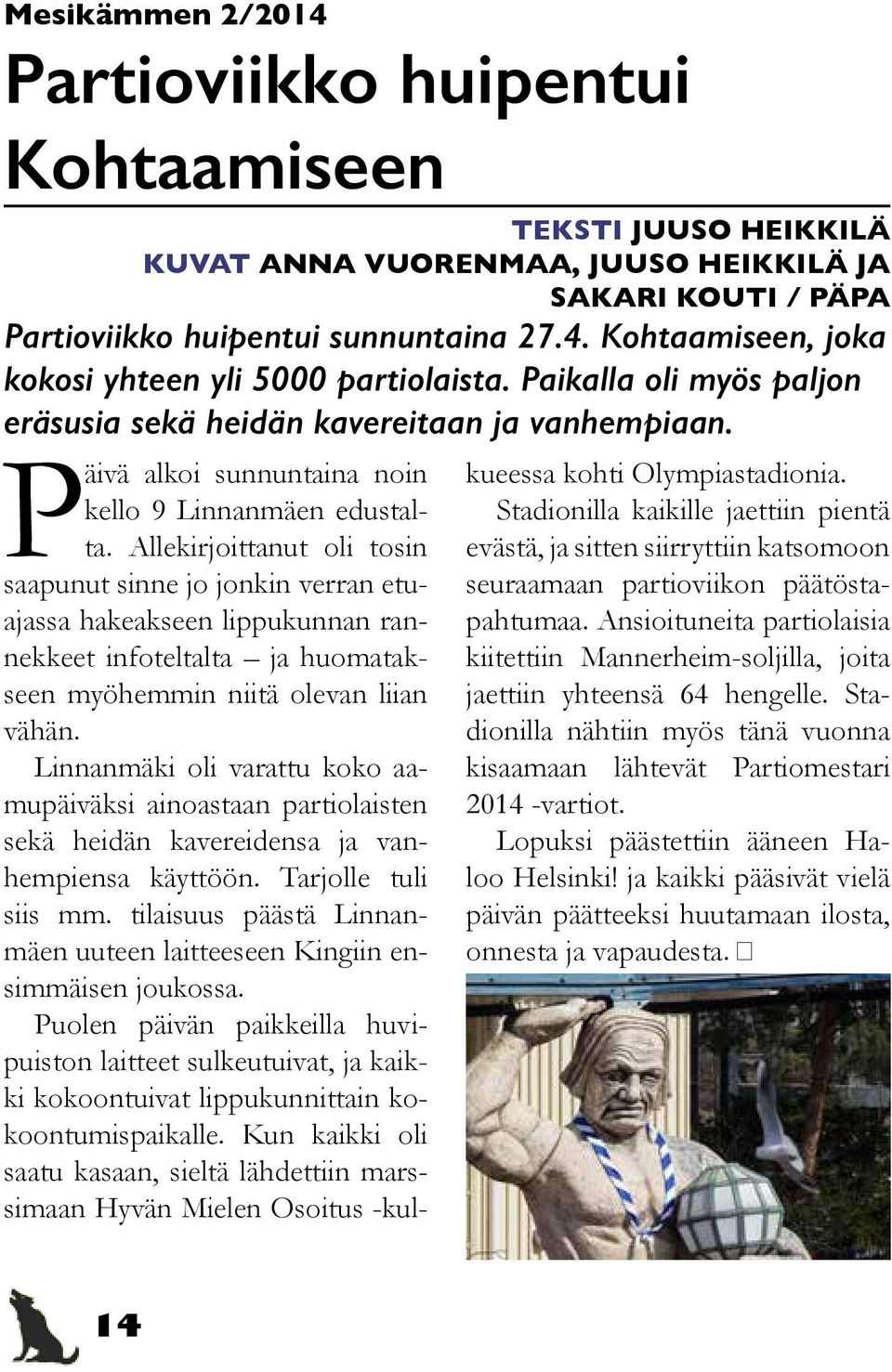 Allekirjoittanut oli tosin saapunut sinne jo jonkin verran etuajassa hakeakseen lippukunnan rannekkeet infoteltalta ja huomatakseen myöhemmin niitä olevan liian vähän.