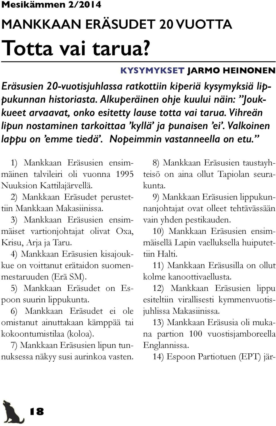 Nopeimmin vastanneella on etu. 1) Mankkaan Eräsusien ensimmäinen talvileiri oli vuonna 1995 Nuuksion Kattilajärvellä. 2) Mankkaan Eräsudet perustettiin Mankkaan Makasiinissa.