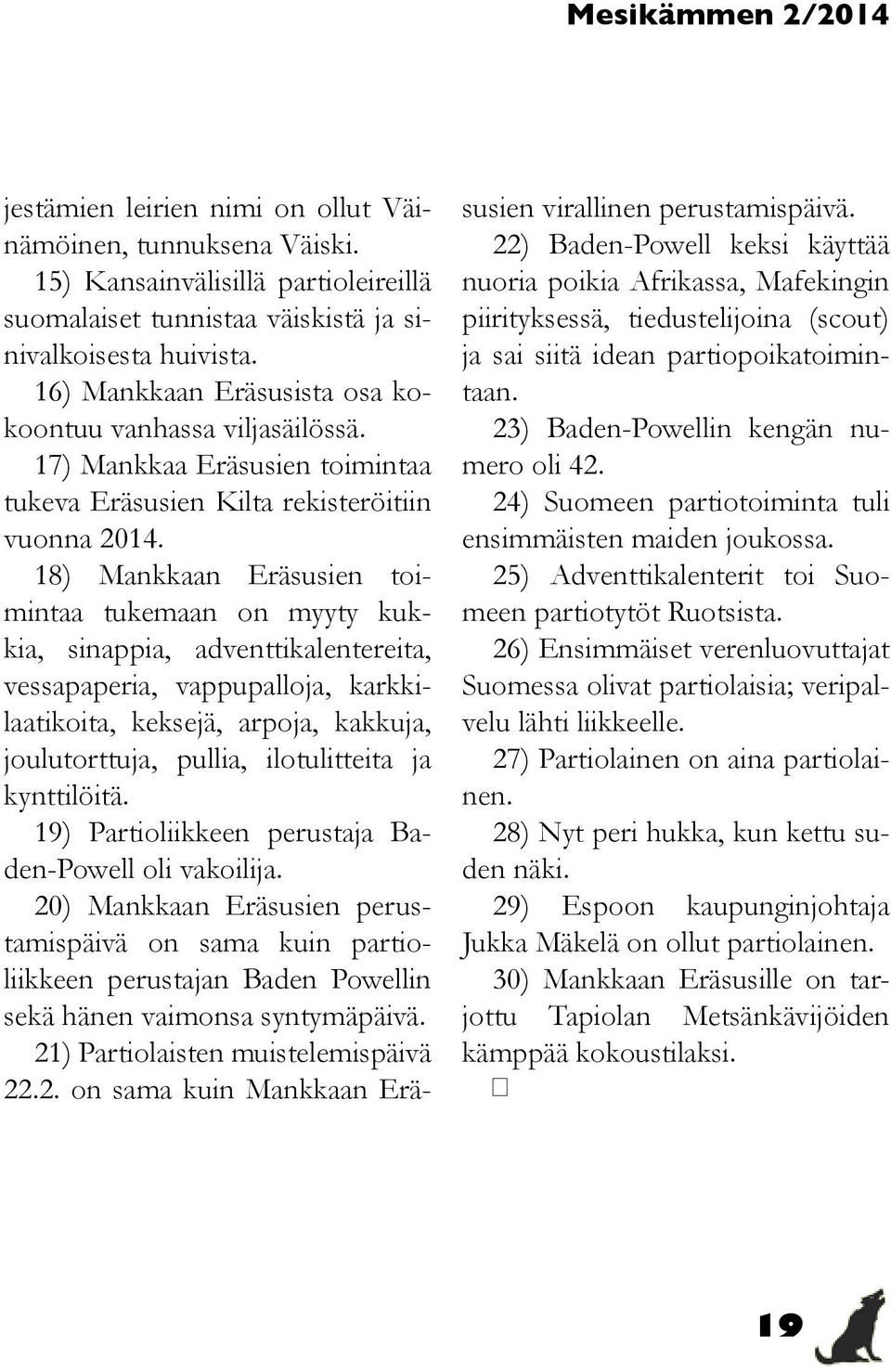 18) Mankkaan Eräsusien toimintaa tukemaan on myyty kukkia, sinappia, adventtikalentereita, vessapaperia, vappupalloja, karkkilaatikoita, keksejä, arpoja, kakkuja, joulutorttuja, pullia, ilotulitteita