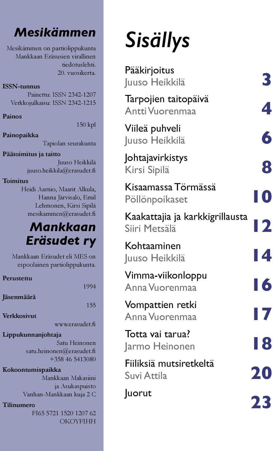 fi Toimitus Heidi Aarnio, Maarit Alkula, Hanna Järvisalo, Emil Lehmonen, Kirsi Sipilä mesikammen@erasudet.fi Mankkaan Eräsudet ry Mankkaan Eräsudet eli MES on espoolainen partiolippukunta.