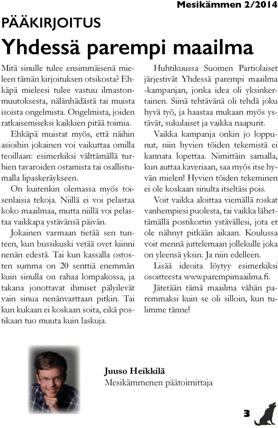 Ehkäpä muistat myös, että näihin asioihin jokainen voi vaikuttaa omilla teoillaan: esimerkiksi välttämällä turhien tavaroiden ostamista tai osallistumalla lipaskeräykseen.