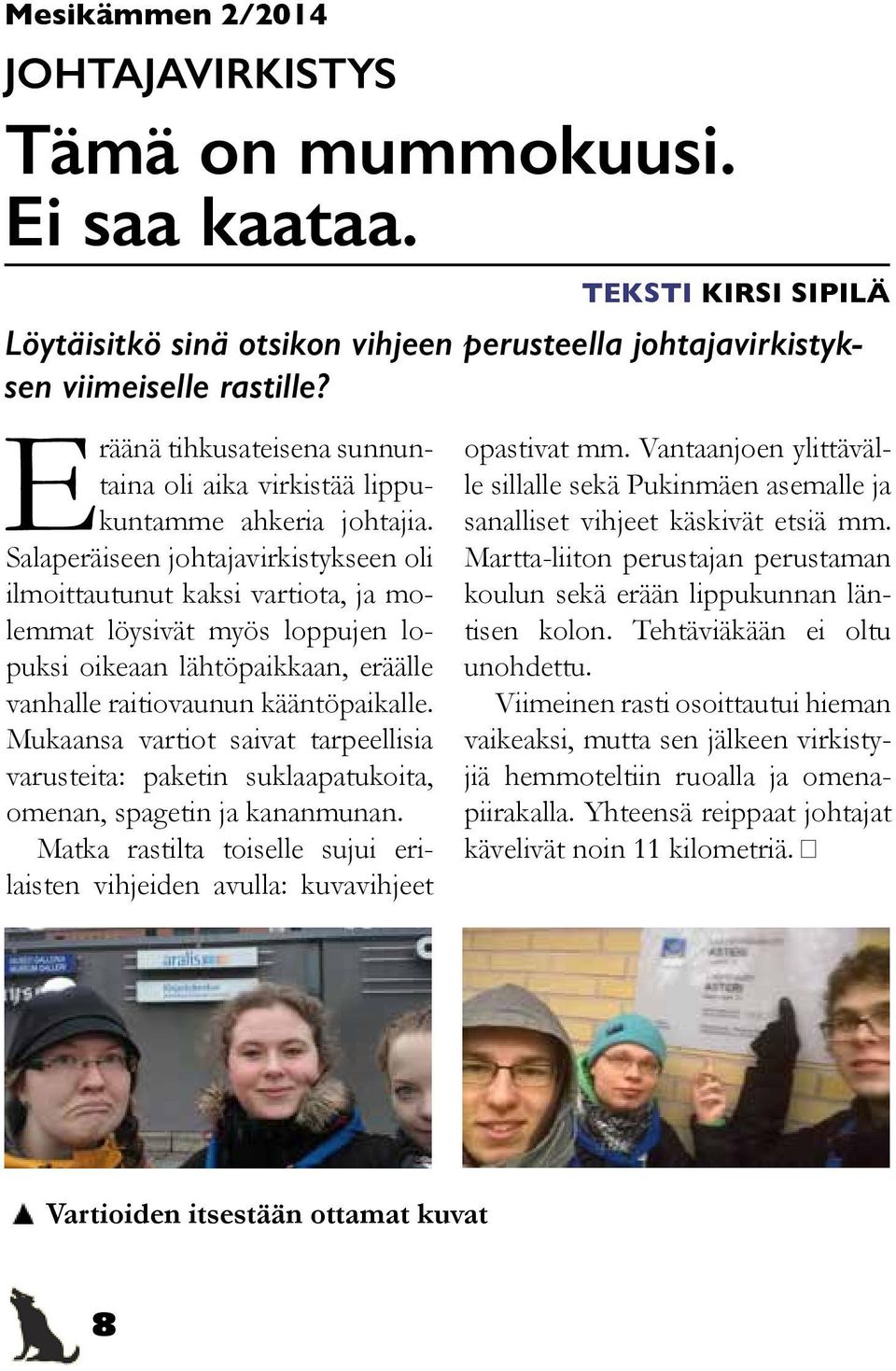 Salaperäiseen johtajavirkistykseen oli ilmoittautunut kaksi vartiota, ja molemmat löysivät myös loppujen lopuksi oikeaan lähtöpaikkaan, eräälle vanhalle raitiovaunun kääntöpaikalle.